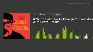 #76: Somewhere In Time (A Conversation With Steve Brooks)