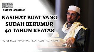 Nasihat buat yang sudah berumur 40 tahun keatas - Al Ustadz Muhammad bin Alwi Al Haddad