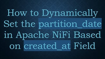 How to Dynamically Set the partition_date in Apache NiFi Based on created_at Field