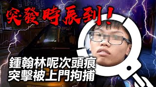 20200730A【突發】 時辰到!鍾翰林呢次頭痕,突擊被上門拘捕! | 芒向早晨
