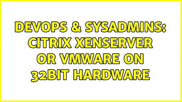 DevOps & SysAdmins: Citrix XenServer or VMWare on 32Bit Hardware (3 Solutions!!)