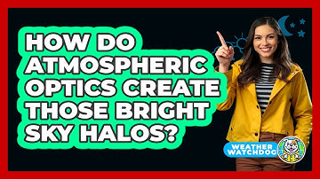 How Do Atmospheric Optics Create Those Bright Sky Halos? - Weather Watchdog