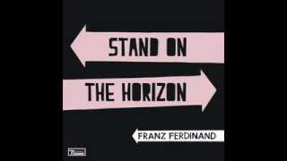 Video thumbnail of "Franz Ferdinand - Stand on the Horizon"