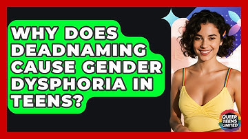 Why Does Deadnaming Cause Gender Dysphoria In Teens? - Queer Teens United