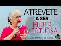 ATRÉVETE A SER MUJER VIRTUOSA.Hna.  LUZ MARINA DE GALVIS