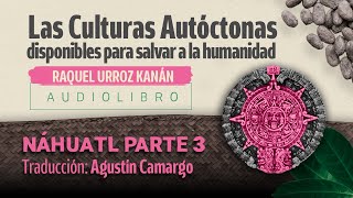 NAHUATL DEL CENTRO PTE 3: AUDIOLIBRO LAS CULTURAS AUTÓCTONAS DISPONIBLES PARA SALVAR A LA HUMANIDAD