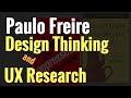 Paulo Freire & Design Thinking: How Freire’s Work Can Help UX Researchers? UX & Critical Pedagogy