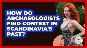 How Do Archaeologists Find Context In Scandinavia