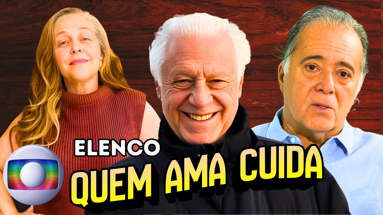 ELENCO COMPLETO QUEM AMA CUIDA - PRÓXIMA NOVELA DA GLOBO