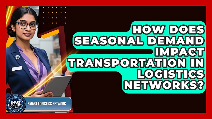 How Does Seasonal Demand Impact Transportation in Logistics Networks? | Smart Logistics Network News