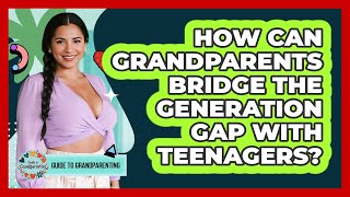 How Can Grandparents Bridge The Generation Gap With Teenagers? - Guide to Grandparenting