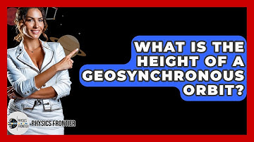 What Is The Height Of A Geosynchronous Orbit? - Physics Frontier