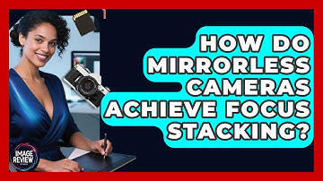 How Do Mirrorless Cameras Achieve Focus Stacking? - Image Review Studio