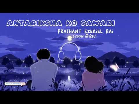 Antariksha ko sawari || {Prashant Ezekiel Rai} —[Cover lyrics] song 🎶💤🌙😍