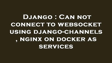 Django : Can not connect to websocket using django-channels , nginx on docker as services