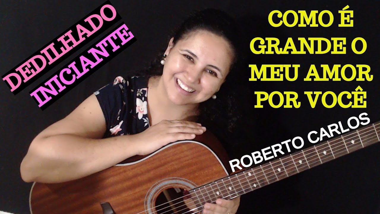 Use DEDILHADO INICIANTE e toque COMO é grande o MEU AMOR por VOCÊ  de Roberto Carlos no VIOLÃO