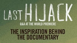 Last Hijack (2014) Q&A (I) - The inspiration behind the documentary