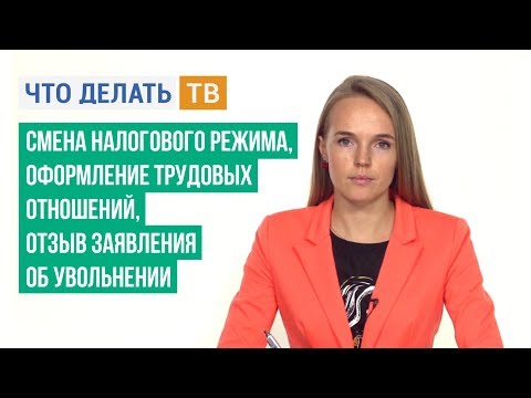 Смена налогового режима, оформление трудовых отношений, отзыв заявления об увольнении