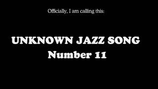 Unknown Jazz Song Number 11 (No longer unknown)