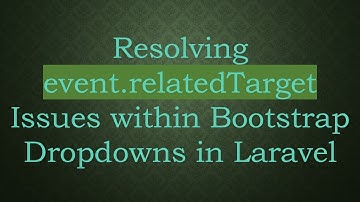 Resolving event.relatedTarget Issues within Bootstrap Dropdowns in Laravel