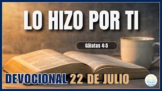 DEVOCIONAL DE HOY 22 DE JULIO: "Lo Hizo Por Ti" 🙏 Devocionales Diarios Cristianos