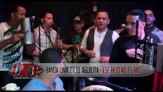 Video thumbnail of "Banda Unik En El Aguilita - Ese Hijo No Es Mio (LTP)"