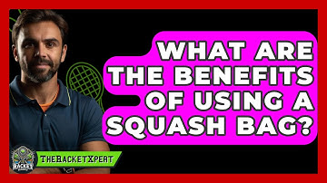 What Are The Benefits Of Using A Squash Bag? - The Racket Xpert