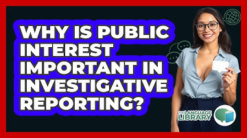 Why Is Public Interest Important In Investigative Reporting? - The Language Library