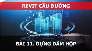 BÀI 11. REVIT CẦU ĐƯỜNG - DỰNG DẦM HỘP