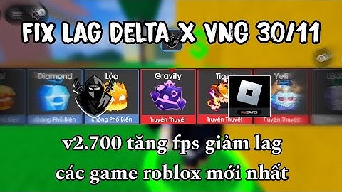 Fix Lag Delta X VNG 30/11 | V2.700, tăng fps giảm lag roblox cho máy yếu treo farm mượt mà!