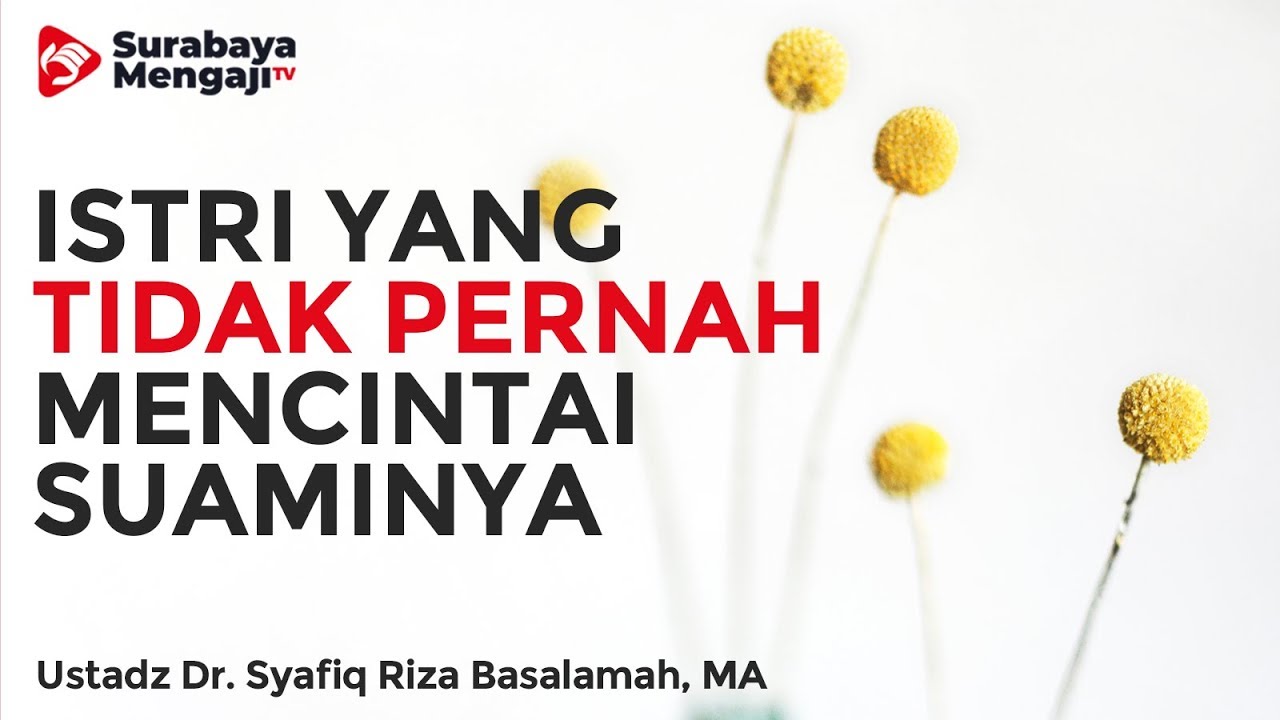 Seorang Istri Yang Tidak Pernah Mencintai Suaminya - Ustadz Dr. Syafiq Riza Basalamah, MA