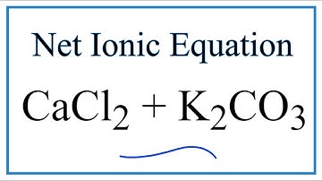 How to Write the Net Ionic Equation for CaCl2 + K2CO3 = CaCO3 + KCl