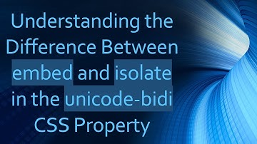 Understanding the Difference Between embed and isolate in the unicode-bidi CSS Property