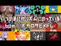 全196曲 いつのまにかノってるBPM順ボカロサビメドレー