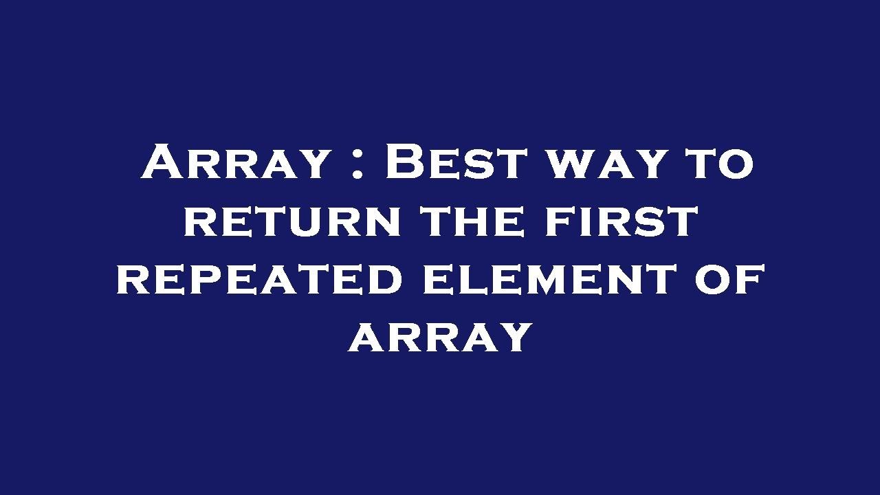 Array : Best way to return the first repeated element of array - YouTube