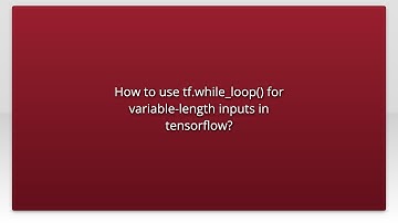 How to use tf.while_loop() for variable-length inputs in tensorflow?