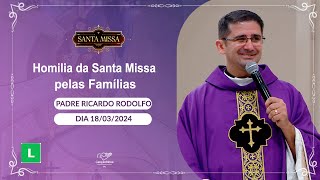 Homilia da Santa Missa pelas Famílias - Padre Ricardo Rodolfo (18/03/2024)