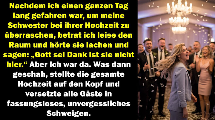 Ich wollte meine Schwester zur Hochzeit überraschen doch was ich hörte, ließ die ganze Feier kippen“