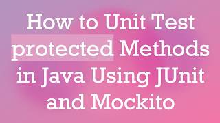 How to Unit Test protected Methods in Java Using JUnit and Mockito