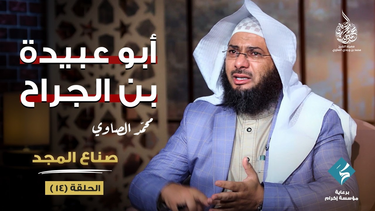 أبو عبيدة بن الجراح | برنامج صناع المجد | الشيخ محمد الصاوي (الحلقة 14)