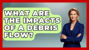 What Are The Impacts Of A Debris Flow? - Weather Watchdog