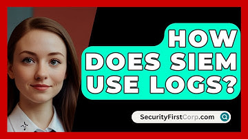How Does SIEM Use Logs? - SecurityFirstCorp.com