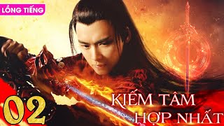 KIẾM TÂM HỢP NHẤT - Tập 02 (Lồng Tiếng) | Phim Bộ Cổ Trang Tiên Hiệp Mới Hay Nhất