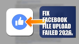 How To Fix Facebook File Upload Failed 2026