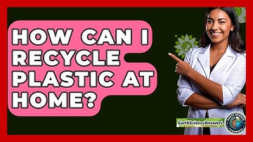 How Can I Recycle Plastic At Home? - Earth Science Answers