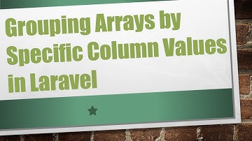 Grouping Arrays by Specific Column Values in Laravel