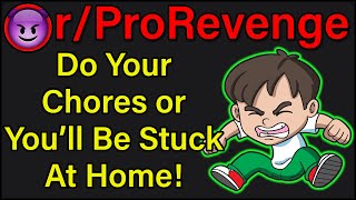 Do Your Chores or You'll Be Stuck At Home! | r/ProRevenge | #335