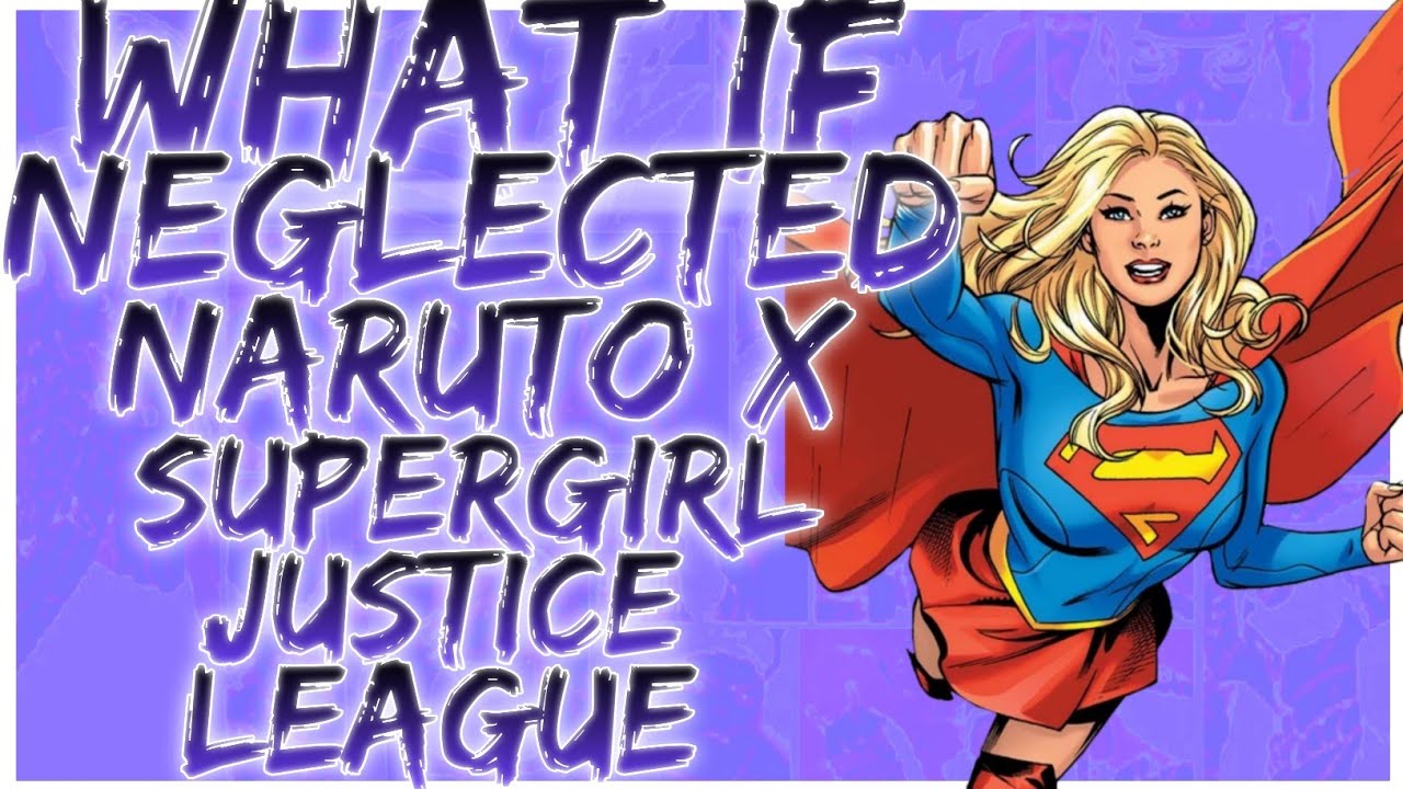 what if Neglected naruto x supergirl justice league