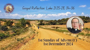 1st Sunday of Advent (C). Gospel Reflection: Luke 21:25-28,34-36. 1st December 2024.