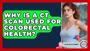 Why Is A CT Scan Used For Colorectal Health? - Colon Health Channel